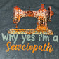 Why Yes I'm A Sewciopath Sewing Quilt Tee